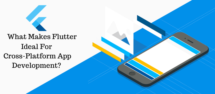 What Makes Flutter Ideal For Cross-Platform App Development?